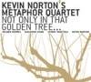 Norton, Kevin -  Not Only In That Golden Tree CLEAN FEED CF 011